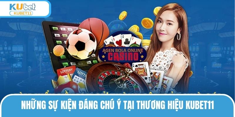 Những sự kiện đáng chú ý tại thương hiệu KUBET11