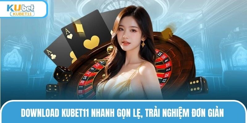 Download KUBET11 nhanh gọn lẹ, trải nghiệm đơn giản 