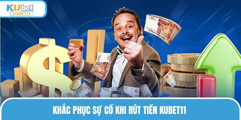 Khắc phục sự cố khi rút tiền Kubet11