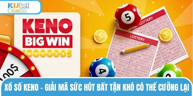 Xổ Số Keno – Giải Mã Sức Hút Bất Tận Khó Có Thể Cưỡng Lại 